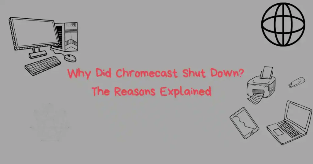 Why Did Chromecast Shut Down? The Reasons Explained