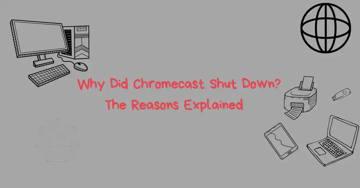 Why Did Chromecast Shut Down? The Reasons Explained